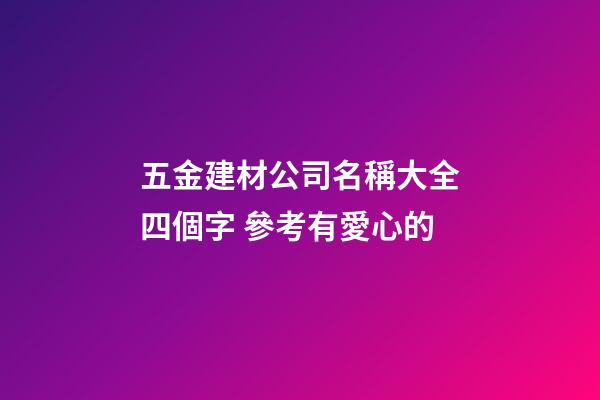 五金建材公司名稱大全四個字 參考有愛心的-第1張-公司起名-玄機派